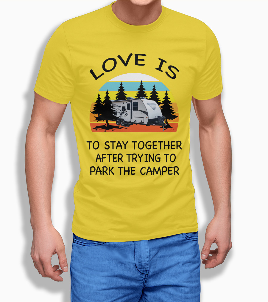 Love Is To Stay Together After Trying To Park The Winnebago Micro Minnie 2106DS Camper T-Shirt