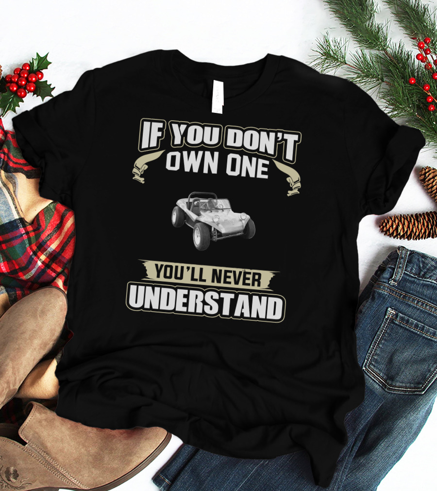 IF YOU DON'T OWN ONE YOU'LL NEVER UNDERSTAND VW DUNE BUGGIES T-Shirt