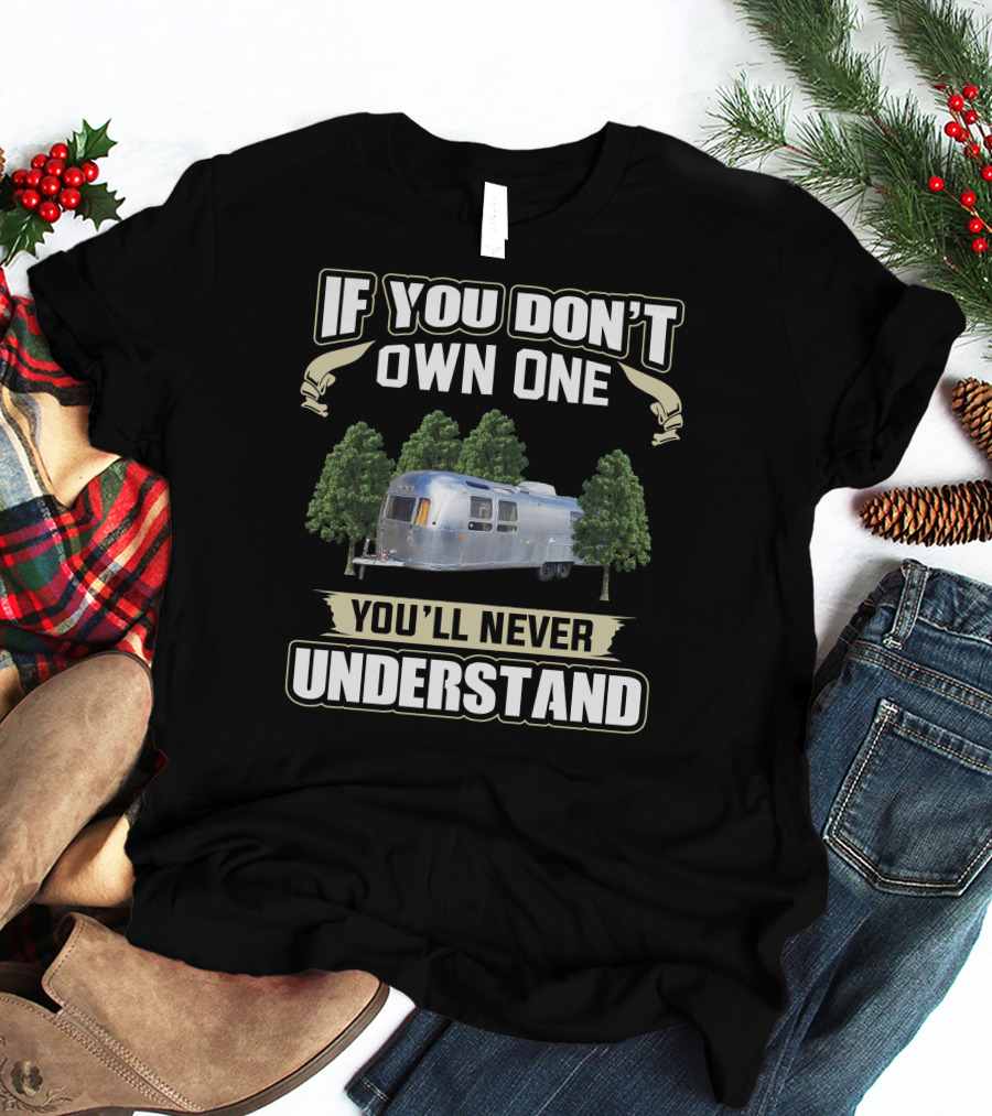If You Don't Own One You'll Never Understand Airstream Crazies T-Shirt