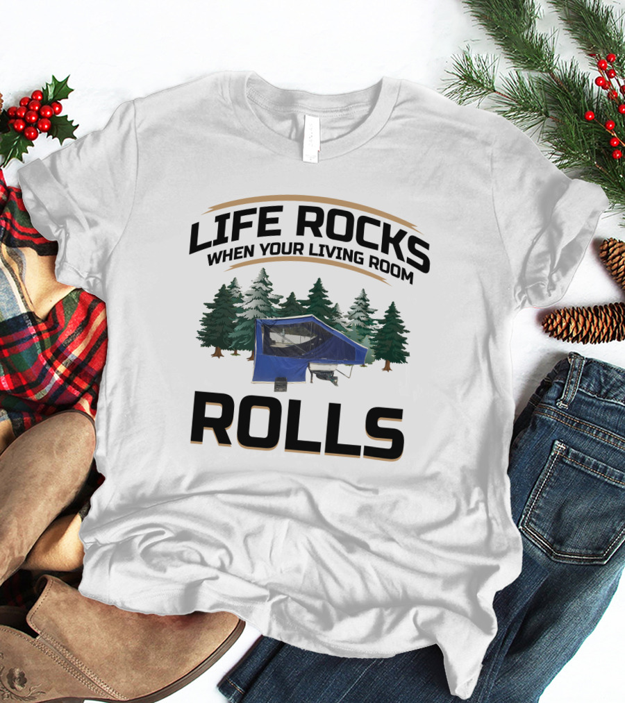 Life Rocks When Your Living Room Rolls Pop-up Tent Campers T-Shirt
