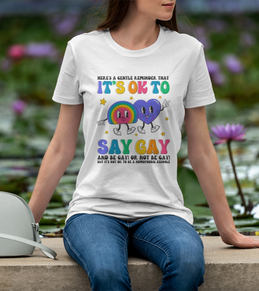 Here’s A Gentle Reminder That It’s OK To Say Gay And Be Gay Or Not Be Gay T-Shirt