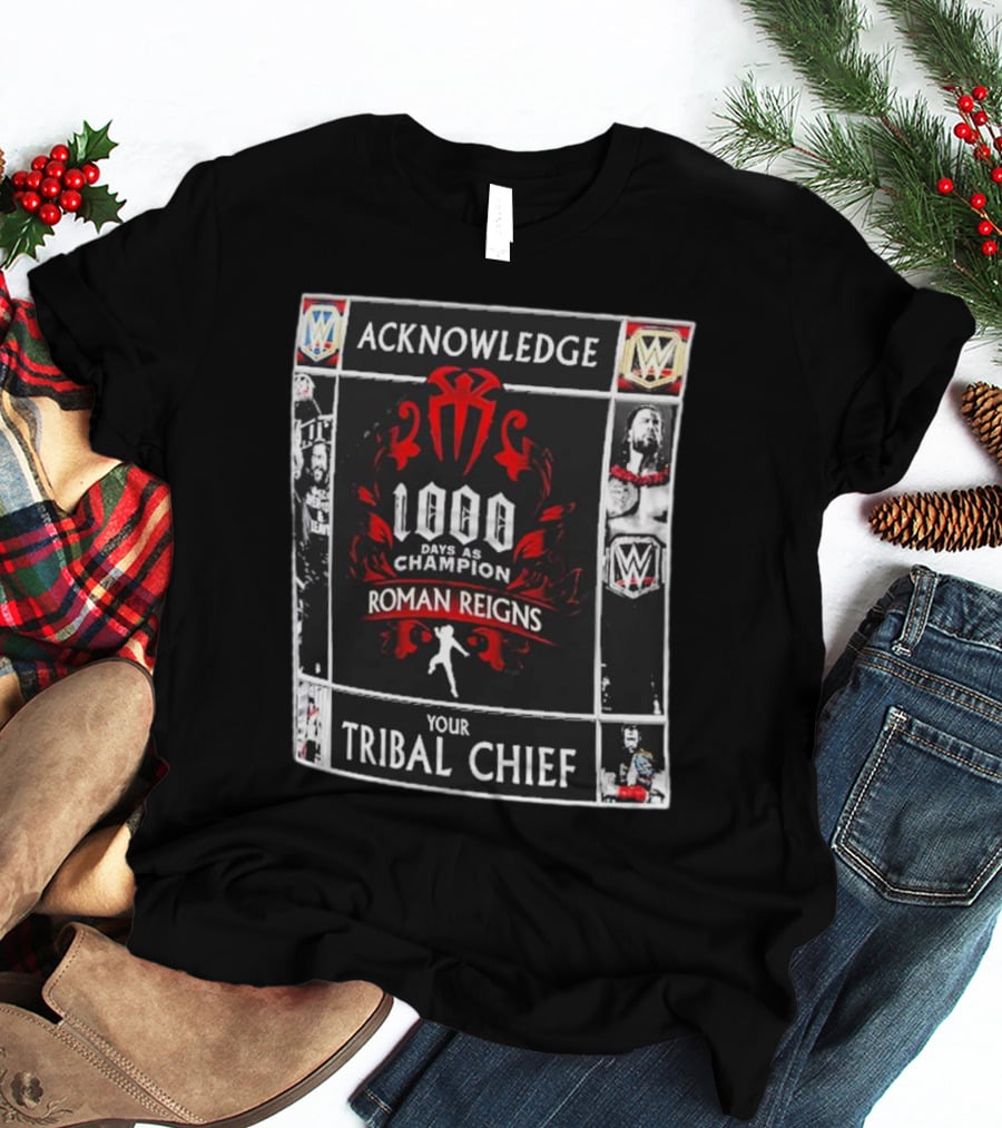 Acknowledge Roman Reigns 1000 Days As Champion Your Tribal Chief T-Shirt