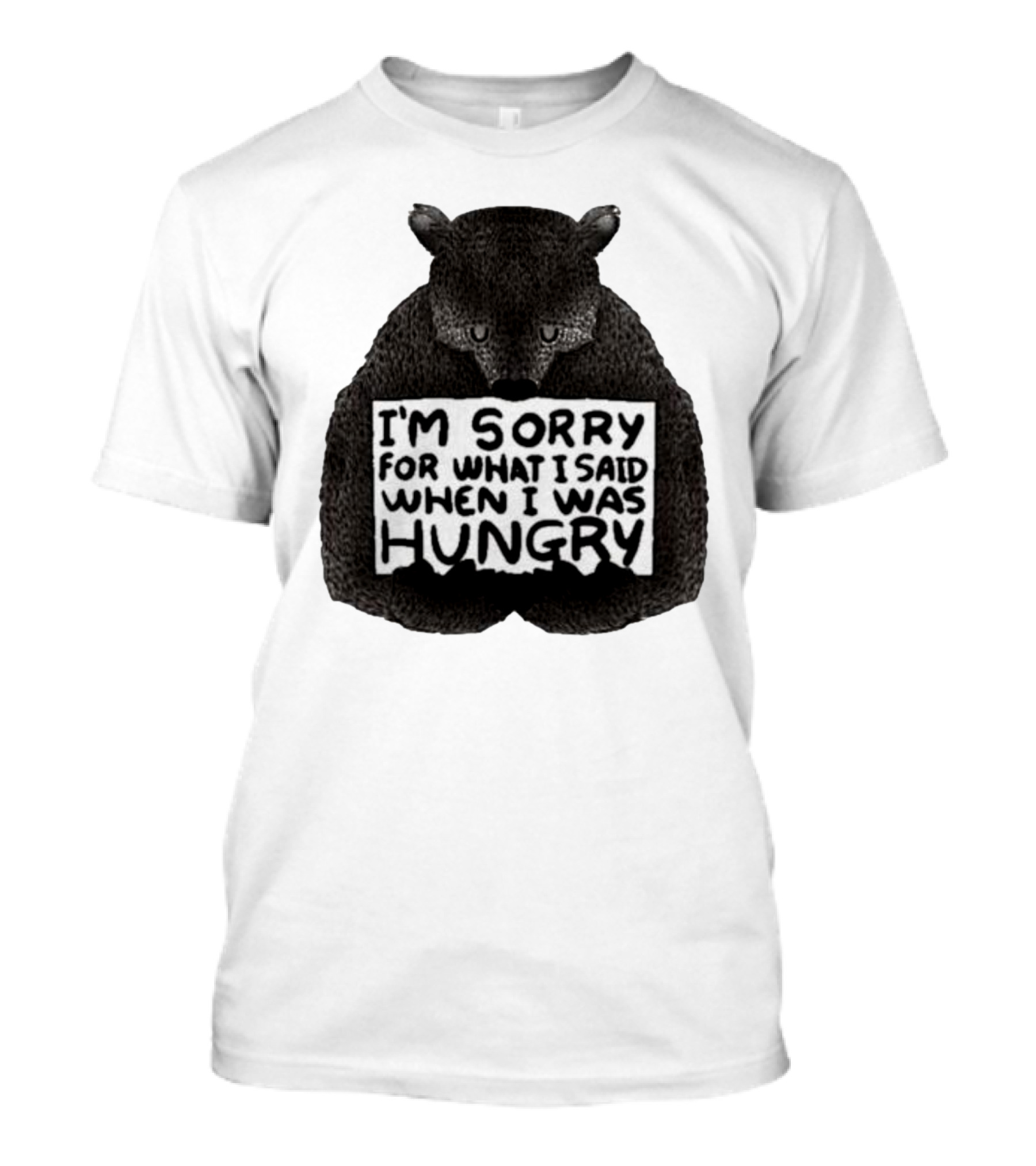 I’m Sorry For What I Said When I Was Hungry Bear T-Shirt