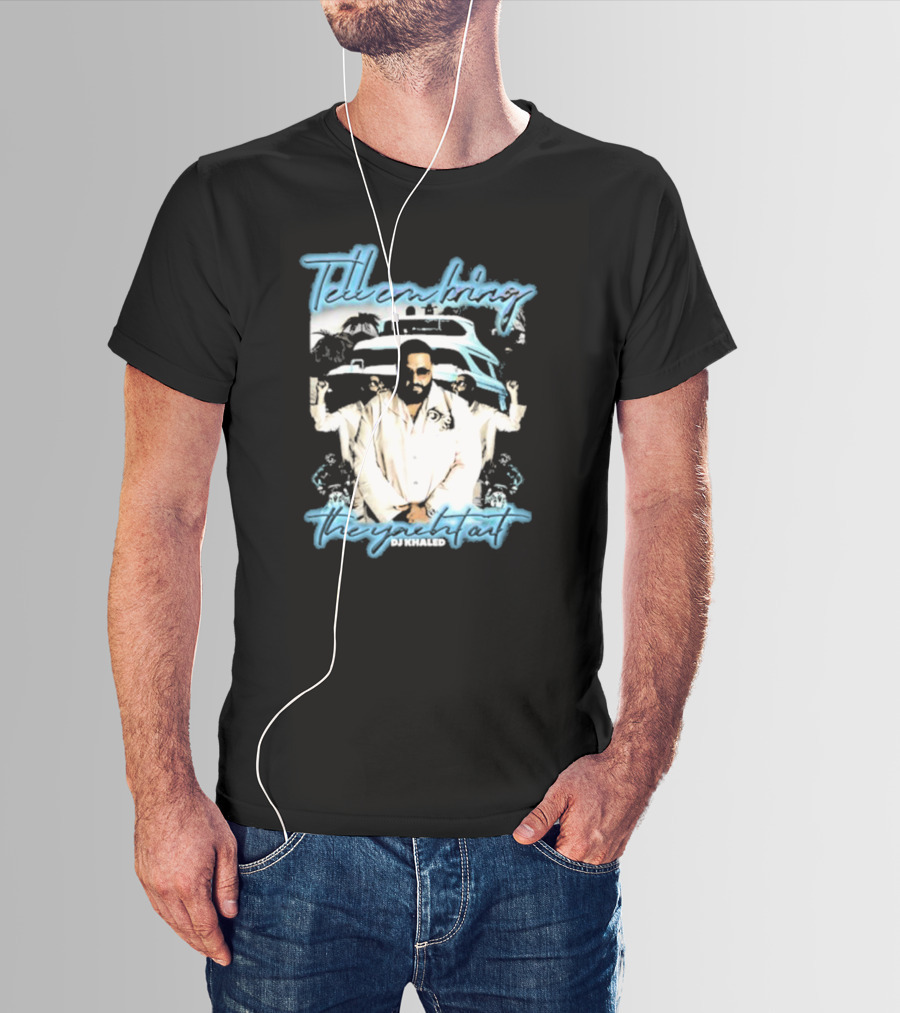 Tell ‘Em Bring The Yacht Out DJ Khaled Hardshirts T-Shirt