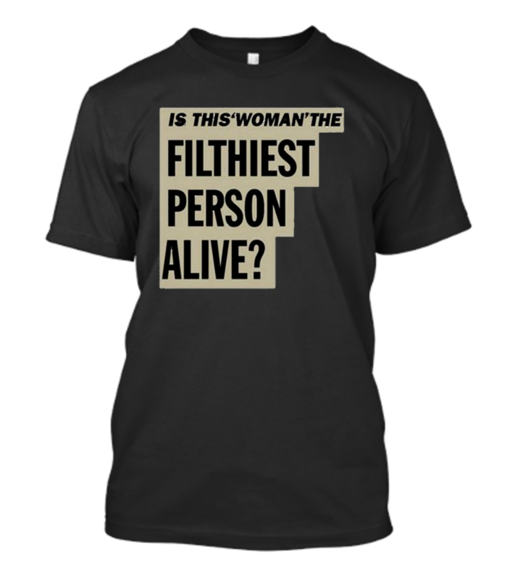 Is This 'Woman' The Filthiest Person Alive? T-Shirt