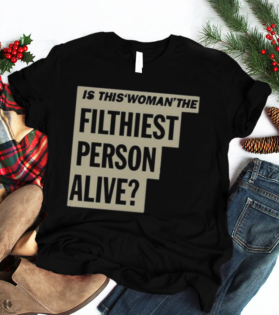 Is This 'Woman' The Filthiest Person Alive? T-Shirt
