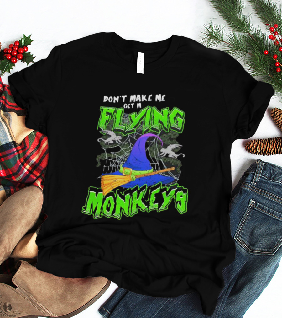 Don’t Make Me Get My Flying Monkeys Halloween Witch Hat Broomstick Spider Web T-Shirt