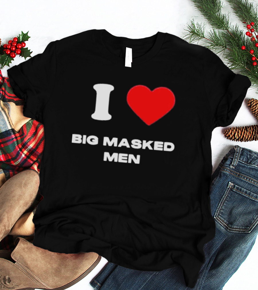 I Love Big Masked Men T-Shirt