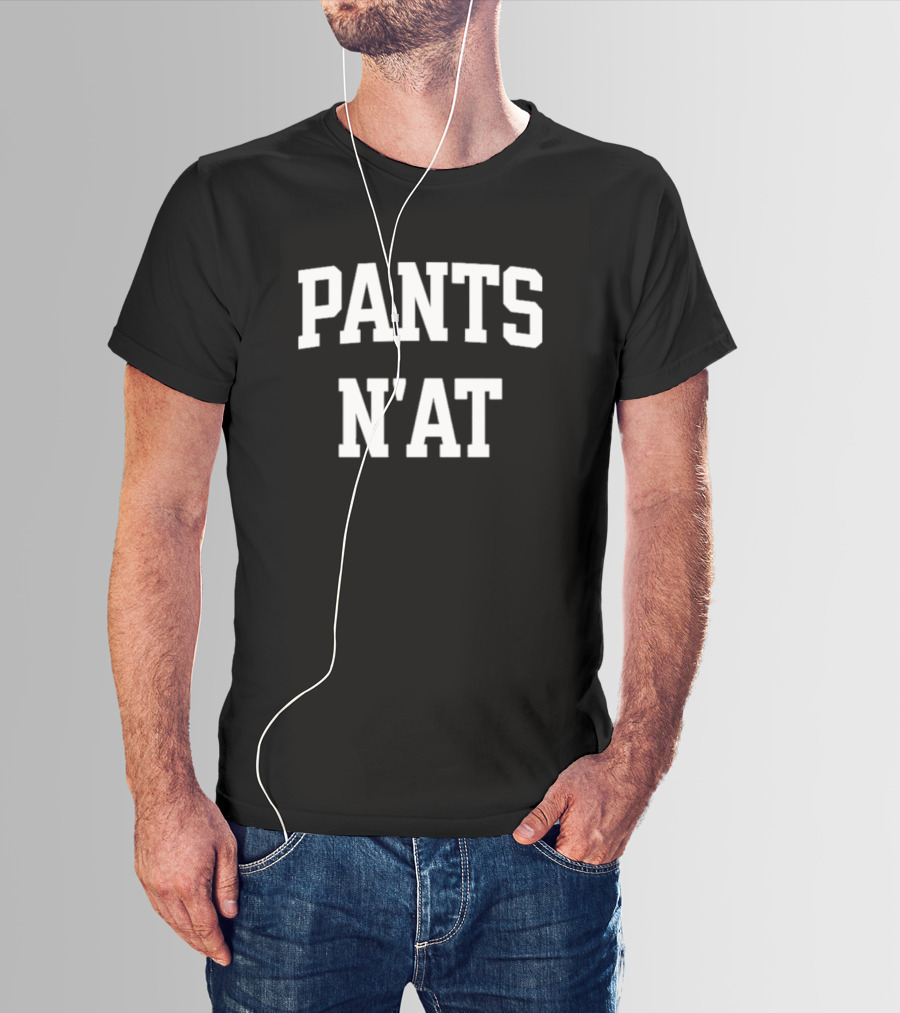 Pants N’at Phrase Text In Bold Block Letters T-Shirt