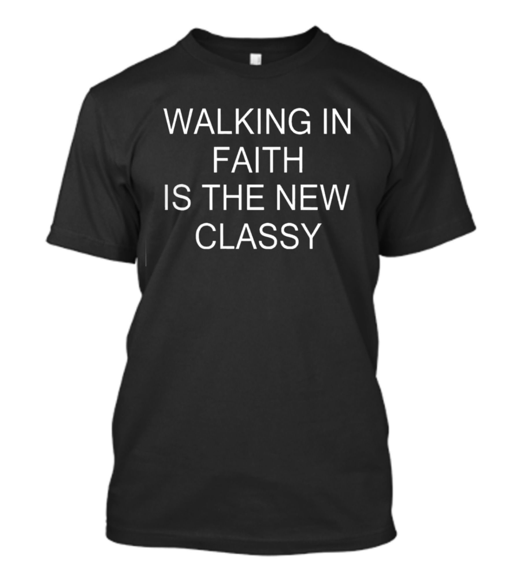 Walking In Faith Is The New Classy T-Shirt