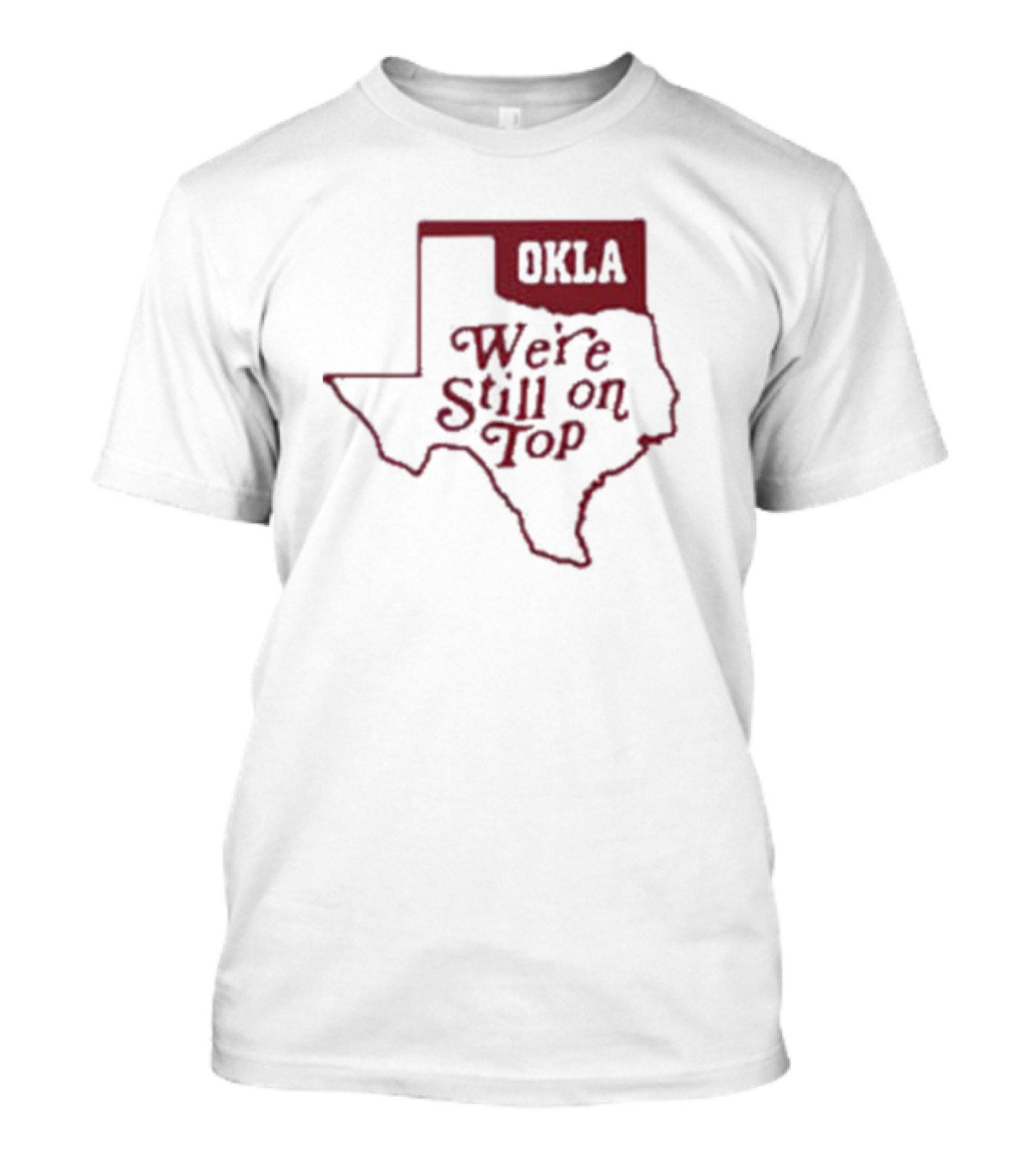 Okla We're Still On Top Map OKLA Texas T-Shirt