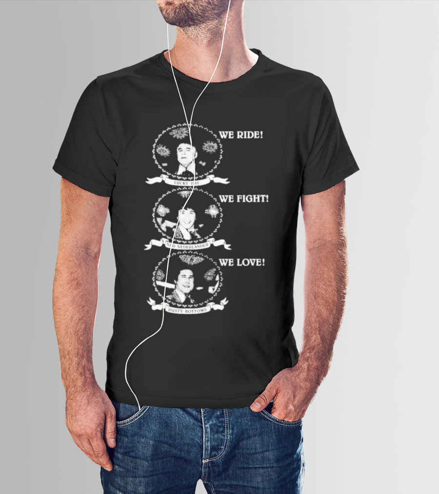 We Ride Lucky Day We Fight Ned Nederlander We Love Dusty Bottoms T-Shirt