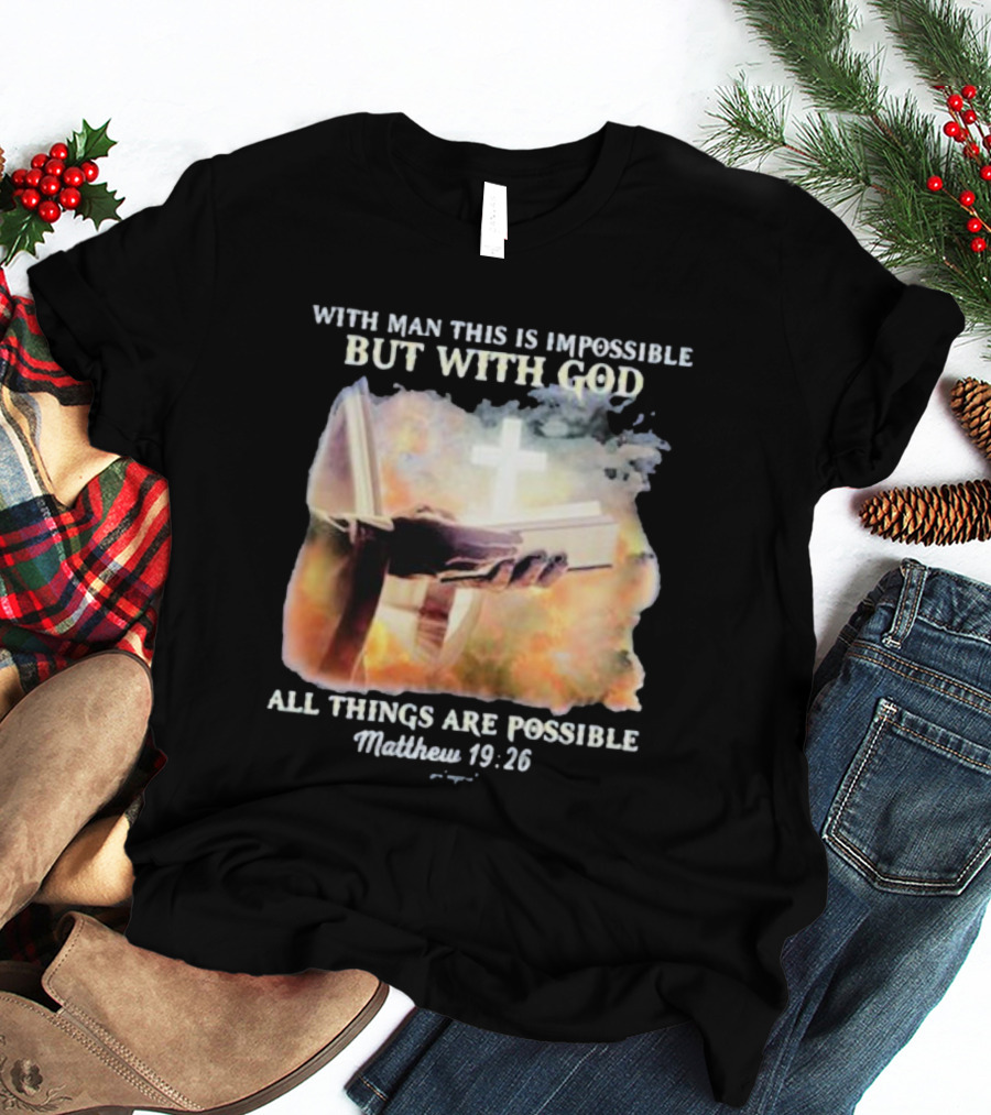 With Man This Is Impossible But With God All Things Are Possible Matthew 19 26 Bible And Cross Background T-Shirt