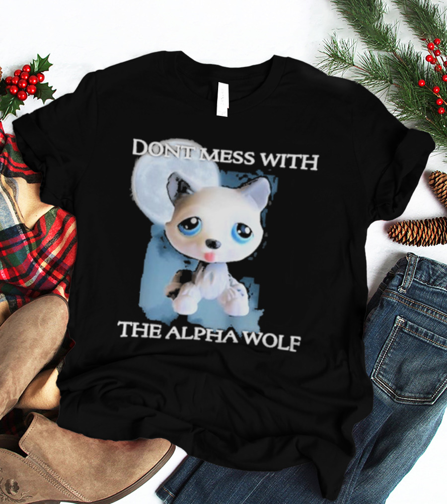 Don’t Mess With The Alpha Wolf Littlest Pet Lps Alpha Wolf T-Shirt
