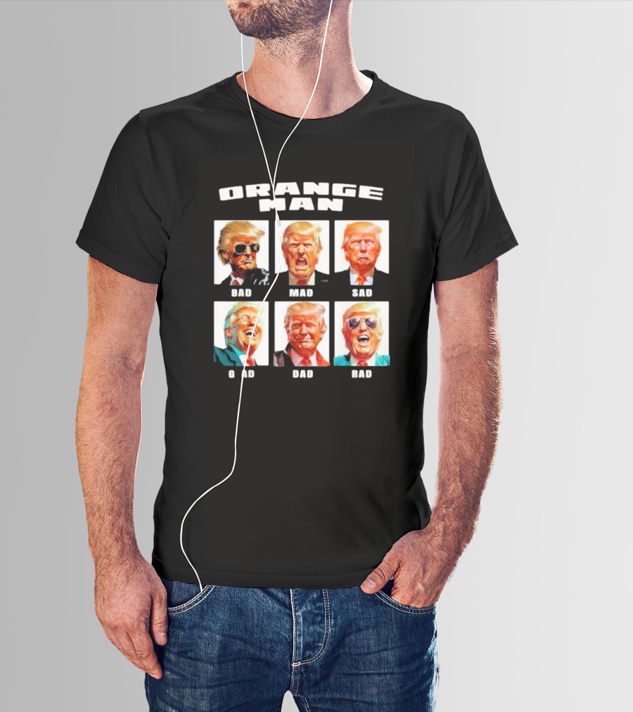 Orange Man Bad Mad Sad Glad Dad Rad T-Shirt