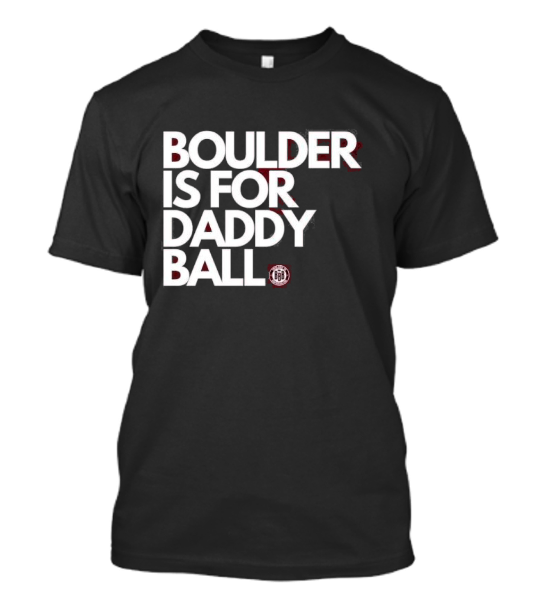 Boulder Is For Daddy Ball BBB T-Shirt