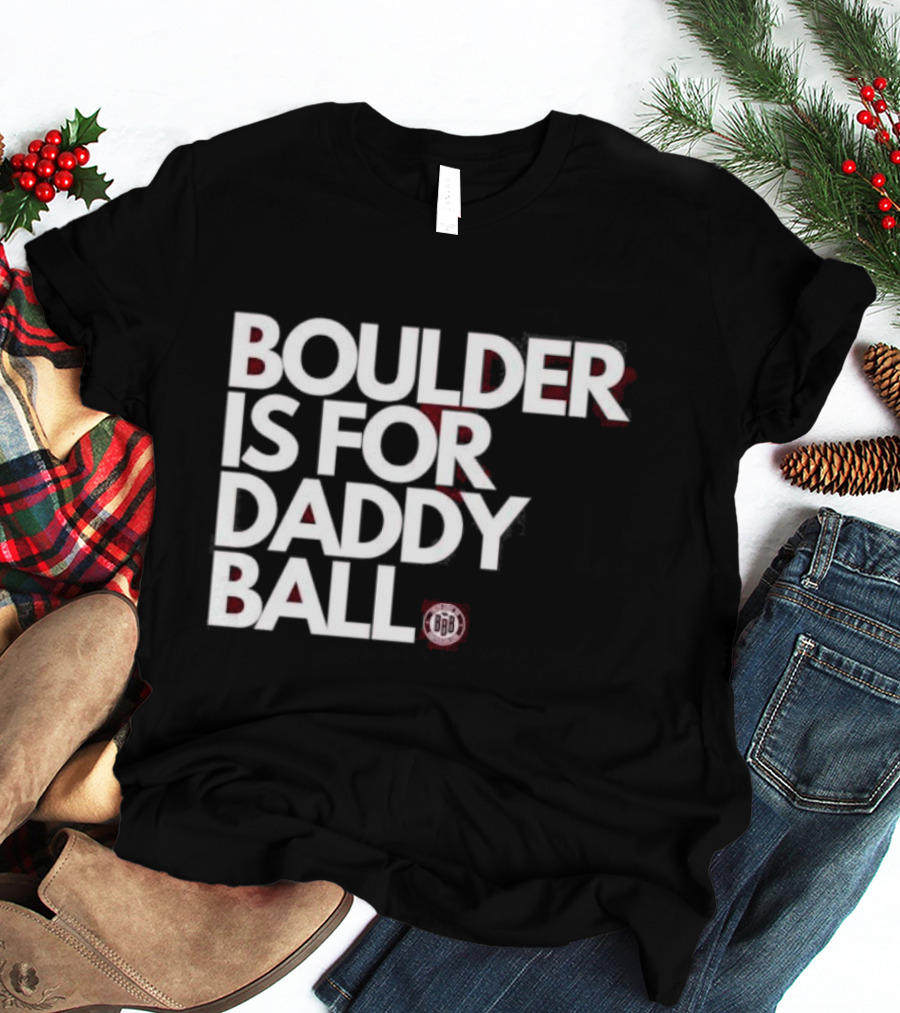 Boulder Is For Daddy Ball BBB T-Shirt