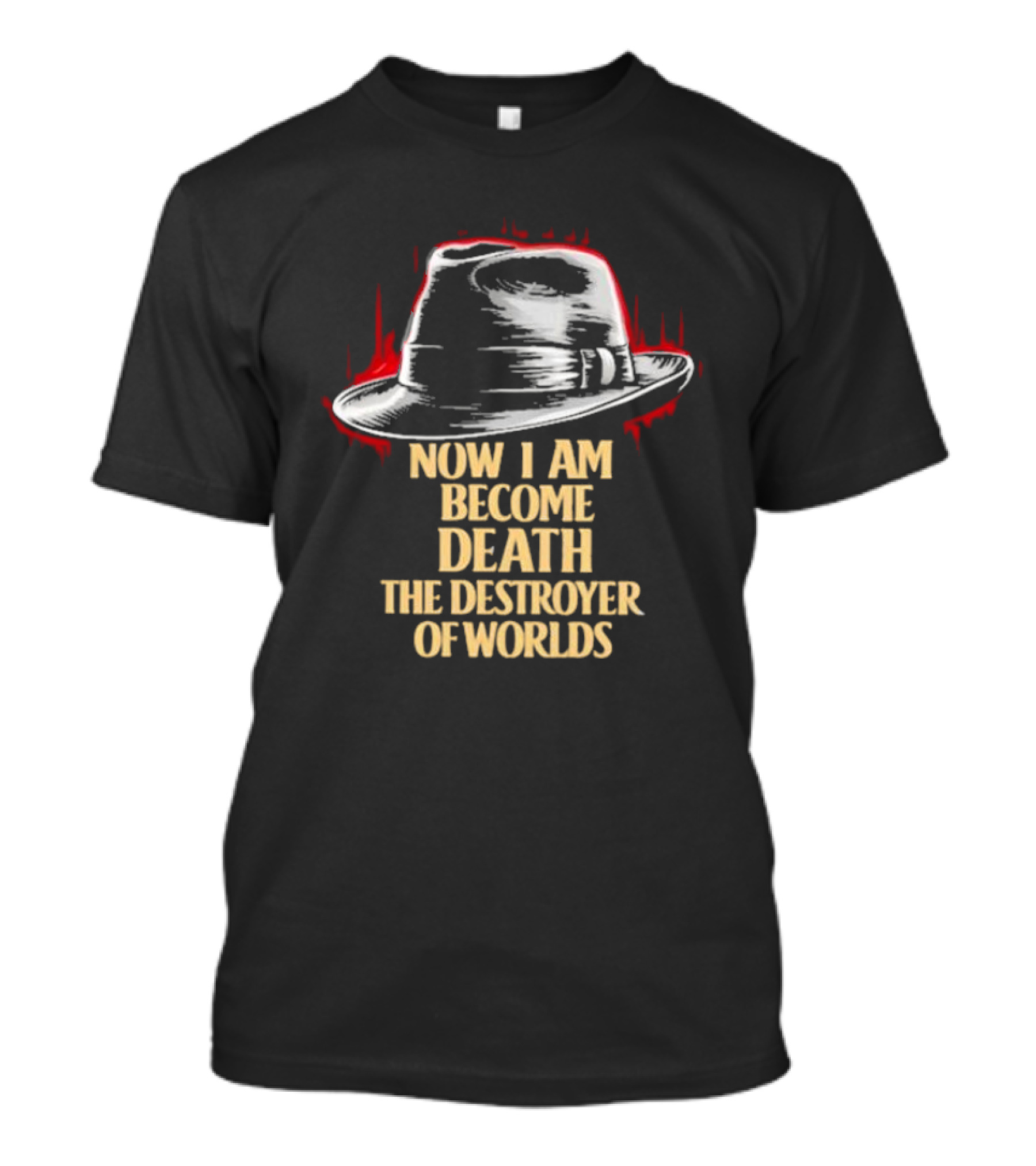 Now I Am Become Death The Destroyer Of Worlds Fedora Hat T-Shirt