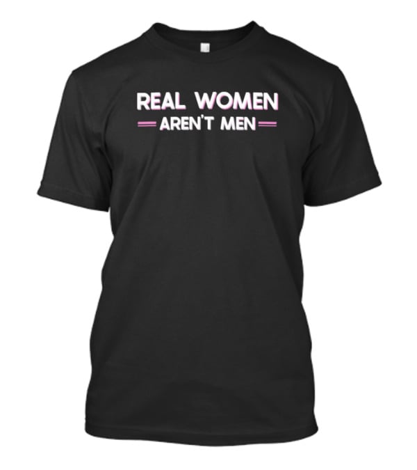 Real Women Aren’t Men T-Shirt