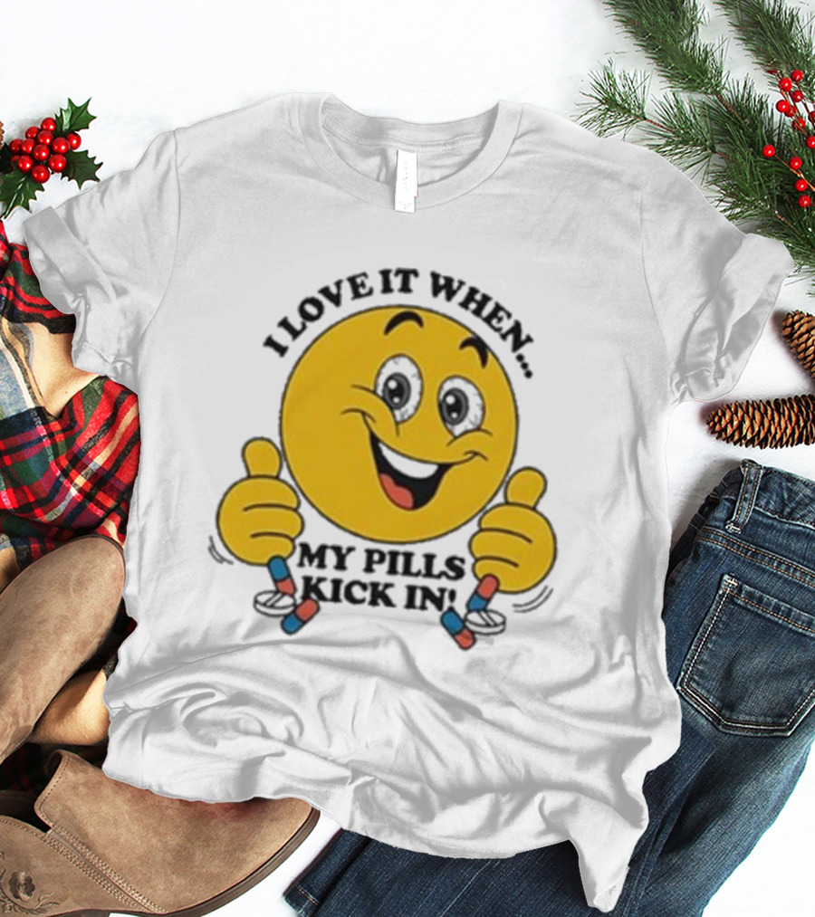 Love It When My Pills Kick In Smiley Face Holding Capsules T-Shirt