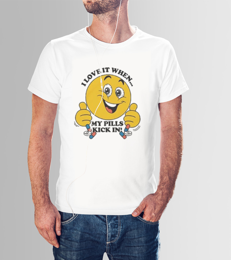 Love It When My Pills Kick In Smiley Face Holding Capsules T-Shirt