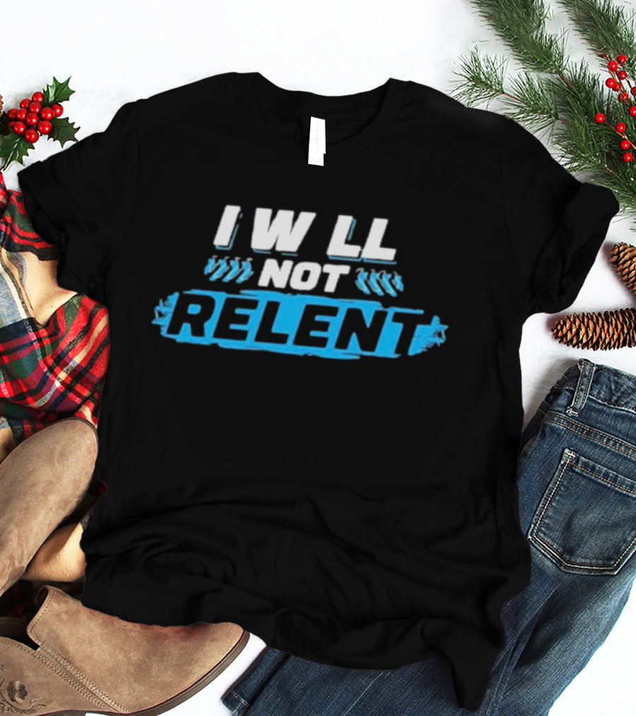 I Will Not Relent Determination Motivation T-Shirt