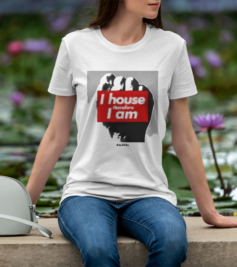 I House Therefore I Am Fist T-Shirt