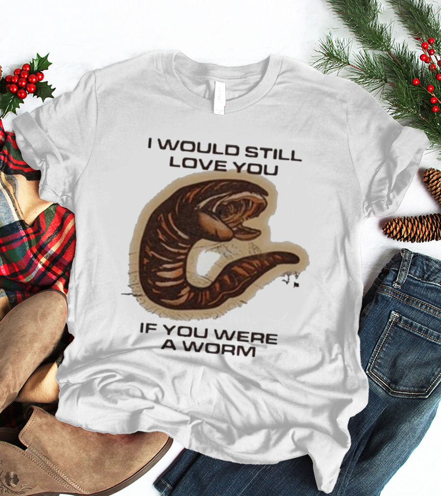 I Would Still Love You If You Were A Worm Snake T-Shirt