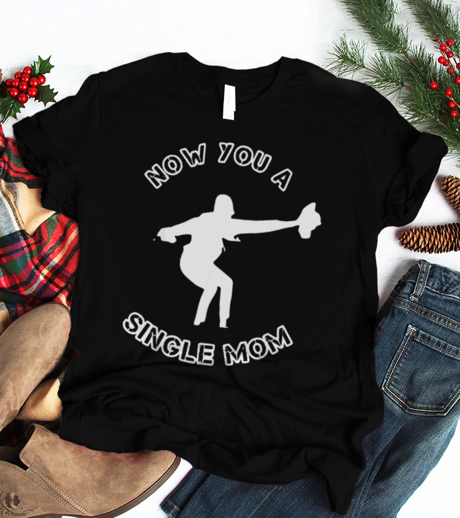 Now You A Single Mom Dance Pose T-Shirt