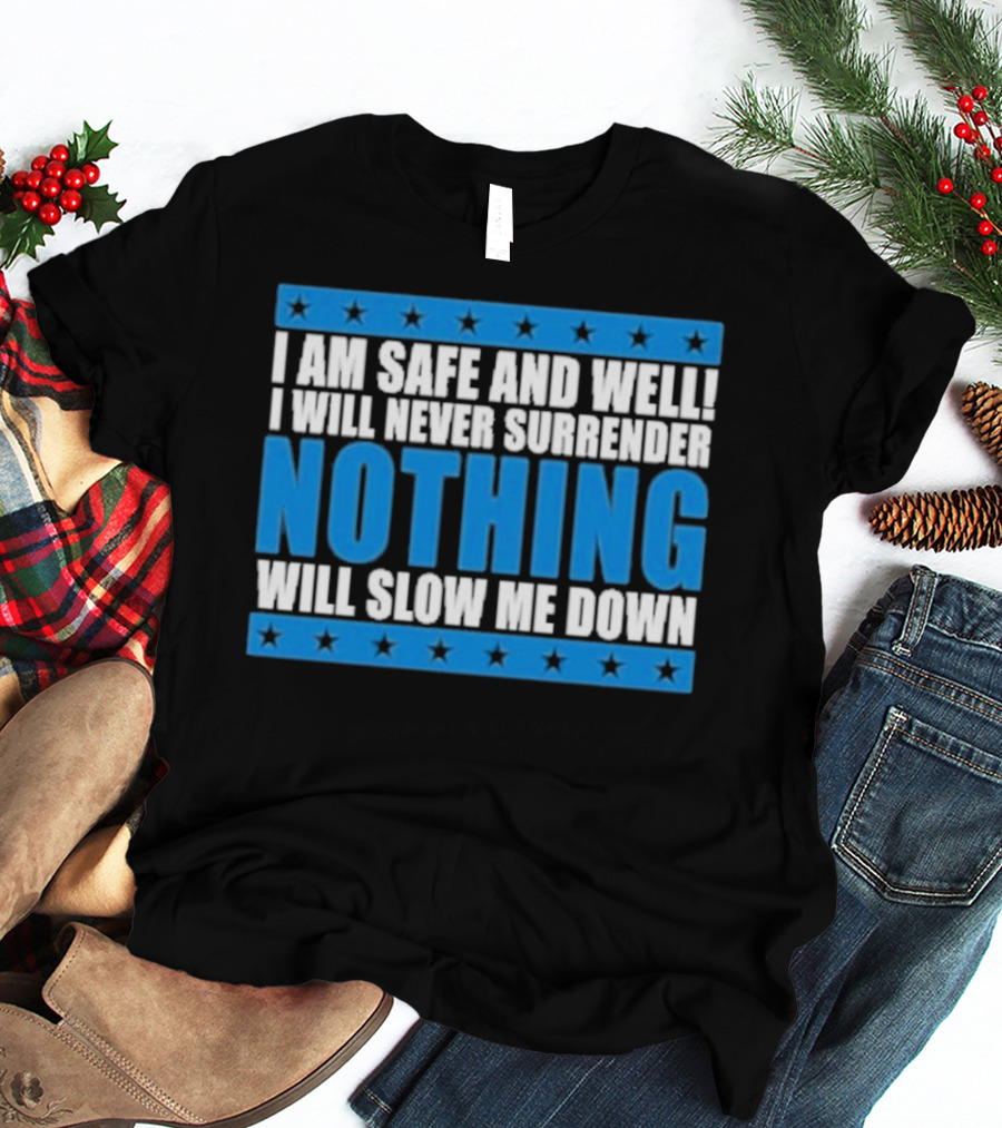 I Am Safe And Well Nothing Will Slow Me Down I Will Never Surrender T-Shirt