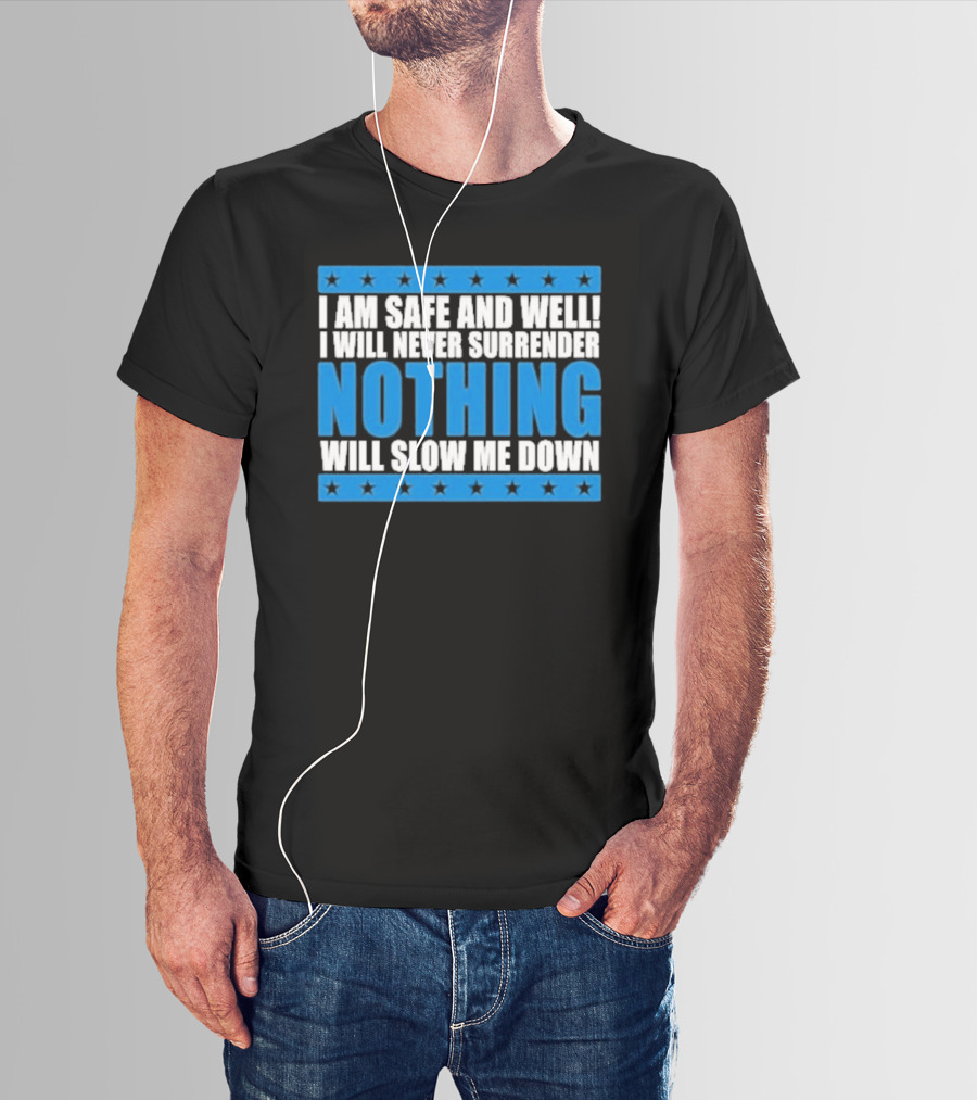 I Am Safe And Well Nothing Will Slow Me Down I Will Never Surrender T-Shirt