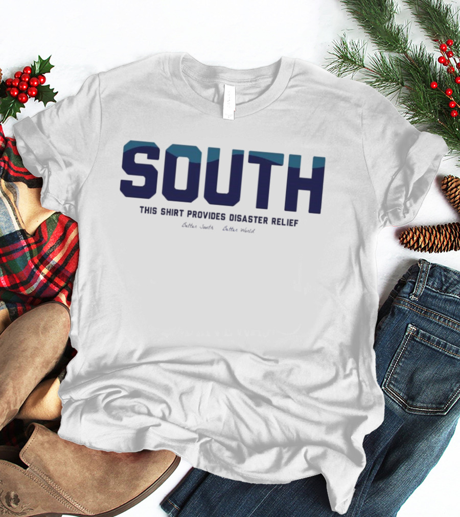 South This Shirt Provides Disaster Relief Better World T-Shirt