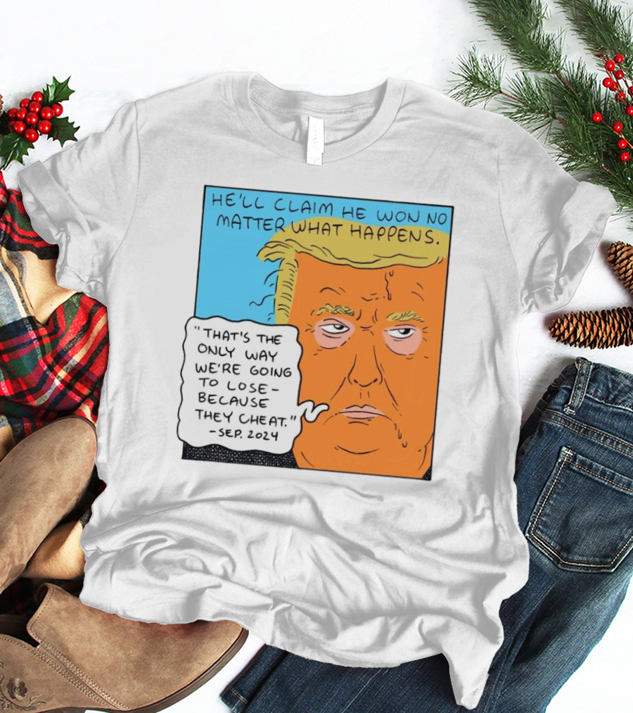 He'll Claim He Won No Matter What Happens That's The Only Way We're Going To Lose Because They Cheat Sep T-Shirt