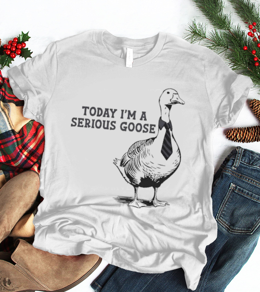 Today I’m A Serious Goose Tie Wearing T-Shirt
