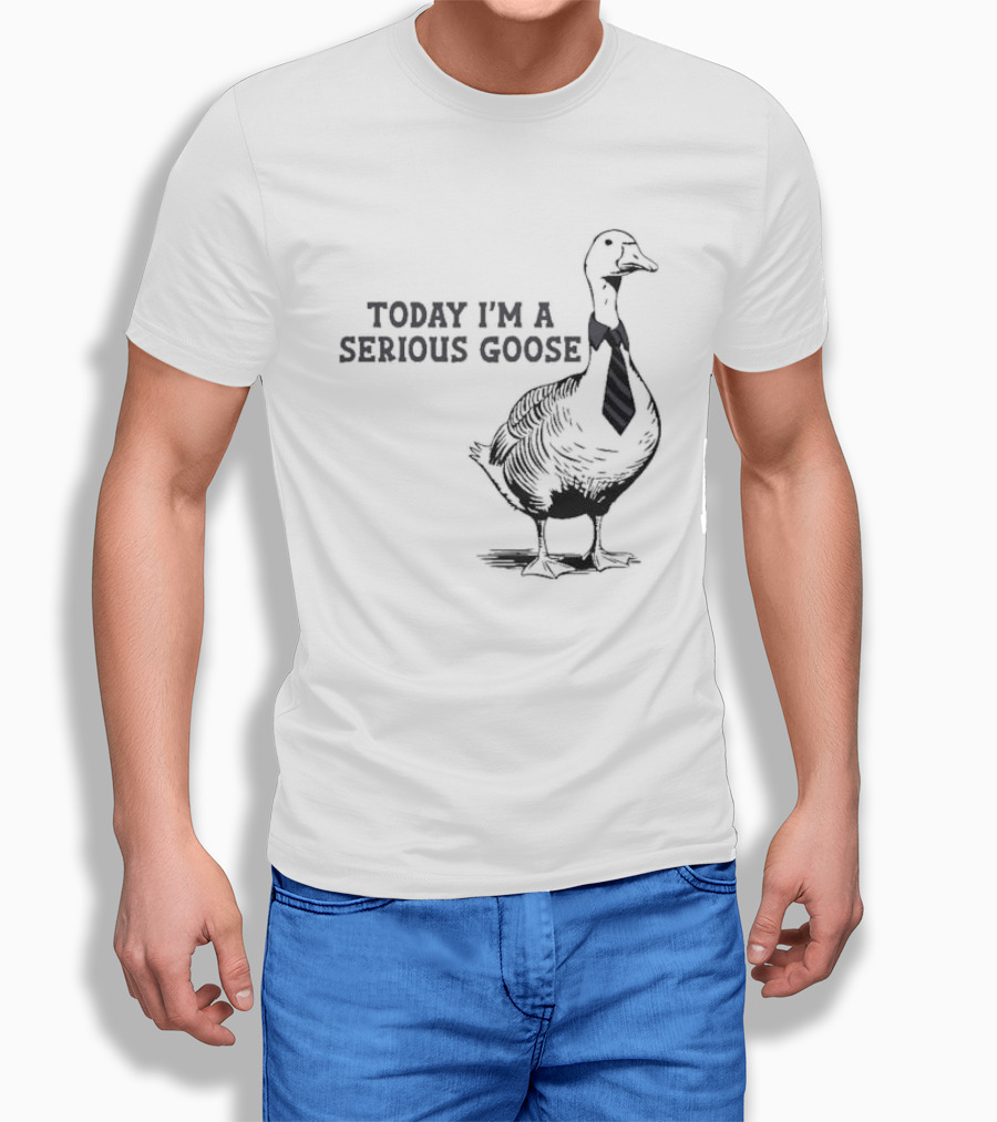 Today I’m A Serious Goose Tie Wearing T-Shirt