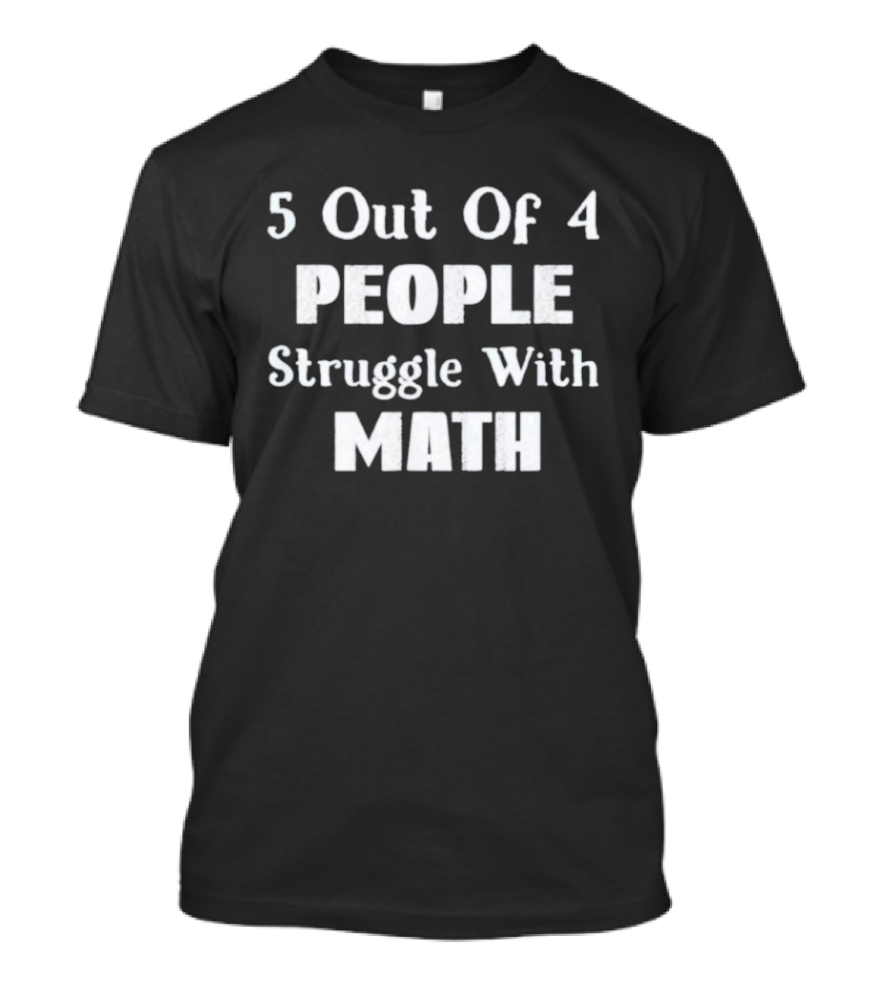 5 Out Of 4 People Struggle With Math Humor T-Shirt
