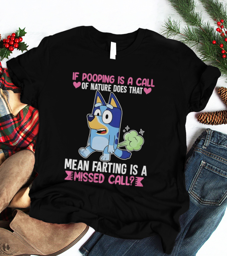 Bluey If Pooping Is A Call Of Nature Does That Mean Farting Is A Missed Call T-Shirt