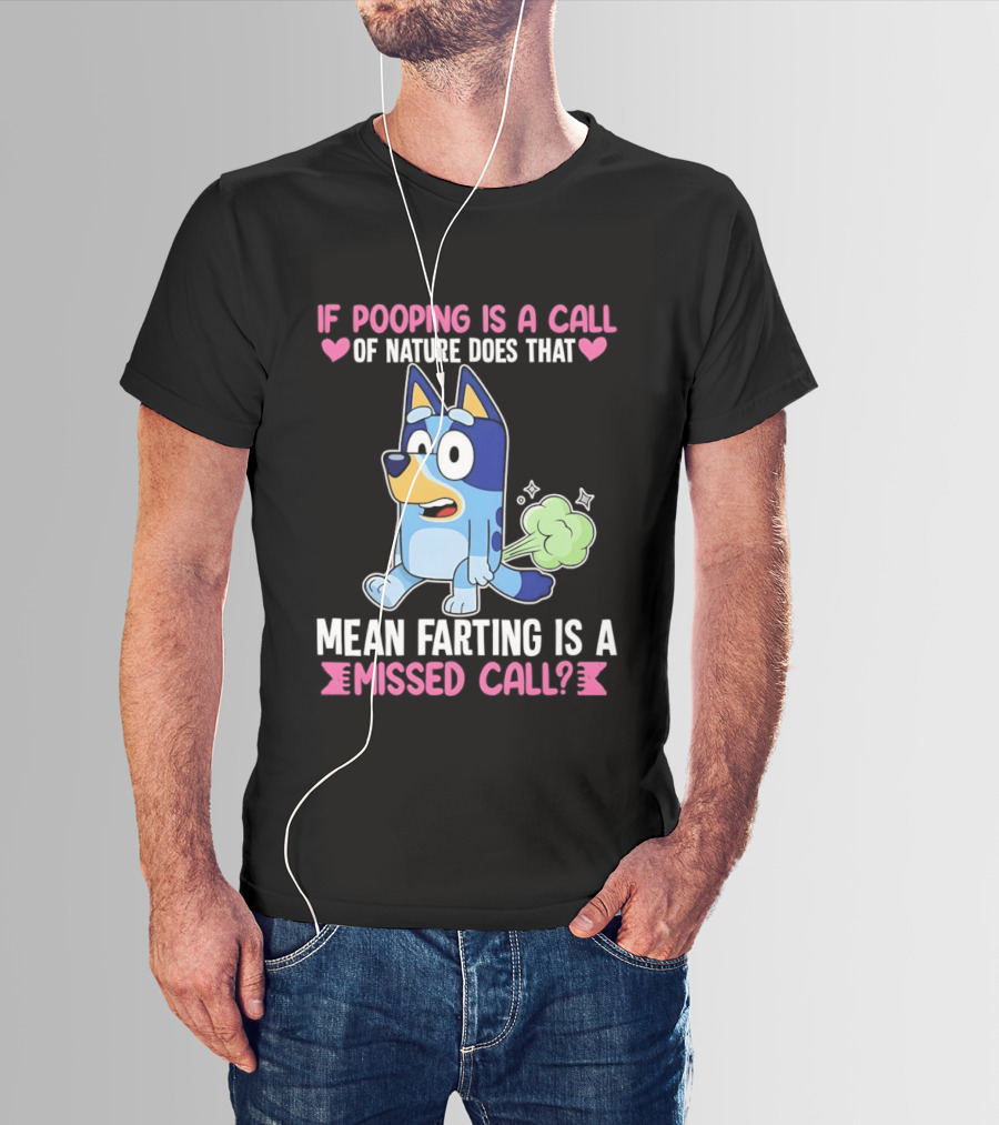 Bluey If Pooping Is A Call Of Nature Does That Mean Farting Is A Missed Call T-Shirt