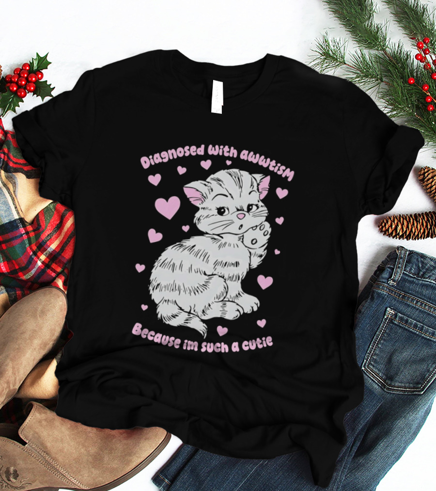 Diagnosed With Awwtism Because I'm Such A Cutie Kitten Hearts T-Shirt
