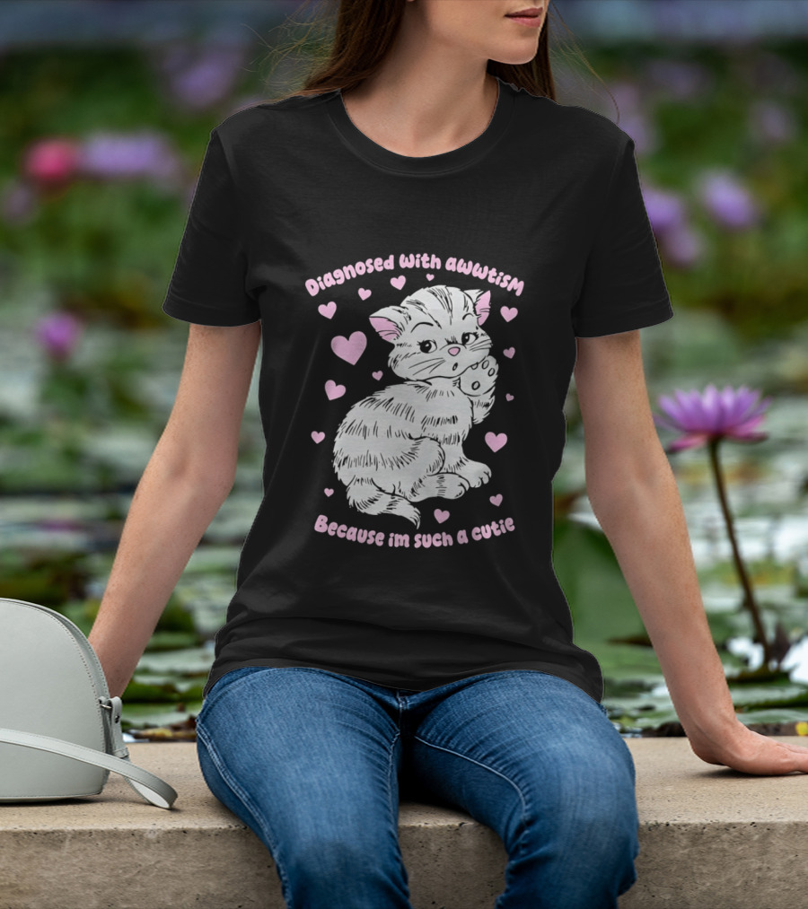 Diagnosed With Awwtism Because I'm Such A Cutie Kitten Hearts T-Shirt