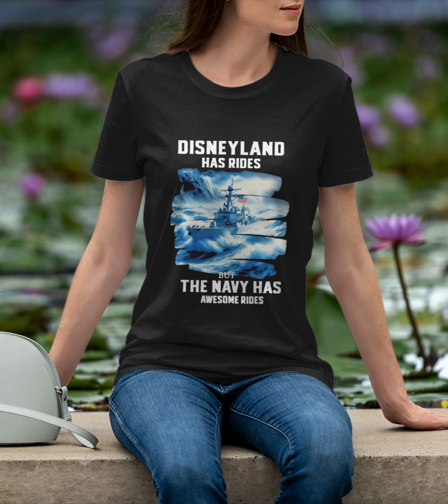 Disneyland Has Rides But The Navy Has Awesome Rides Warship And Waves T-Shirt