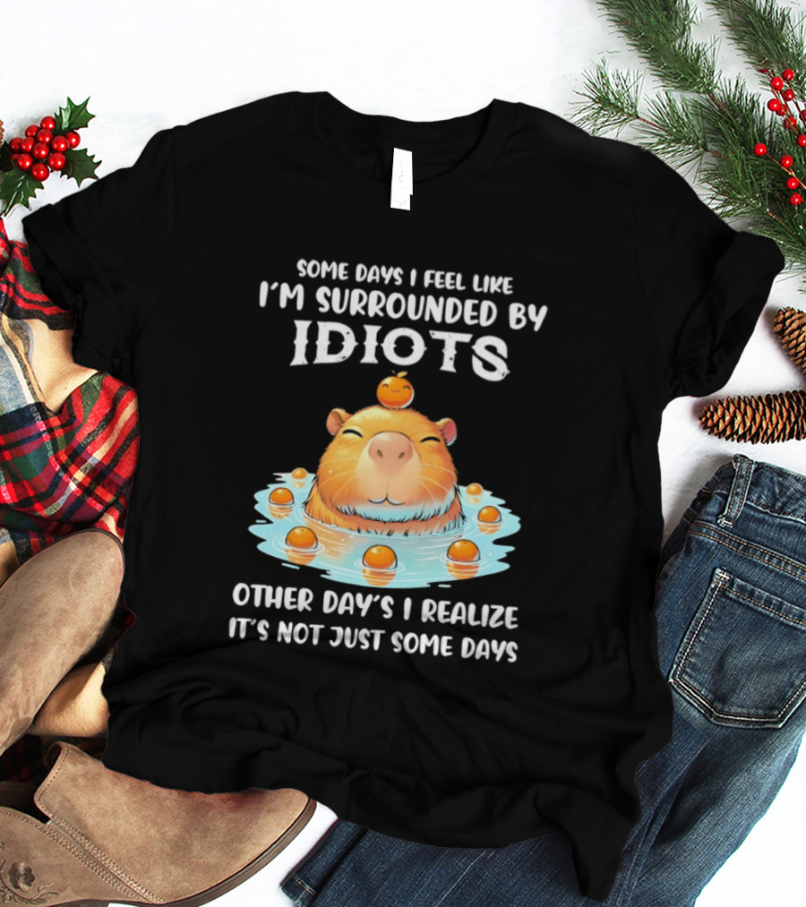 Some Days I Feel Like I'm Surrounded By Idiots Capybara Realization Humor T-Shirt