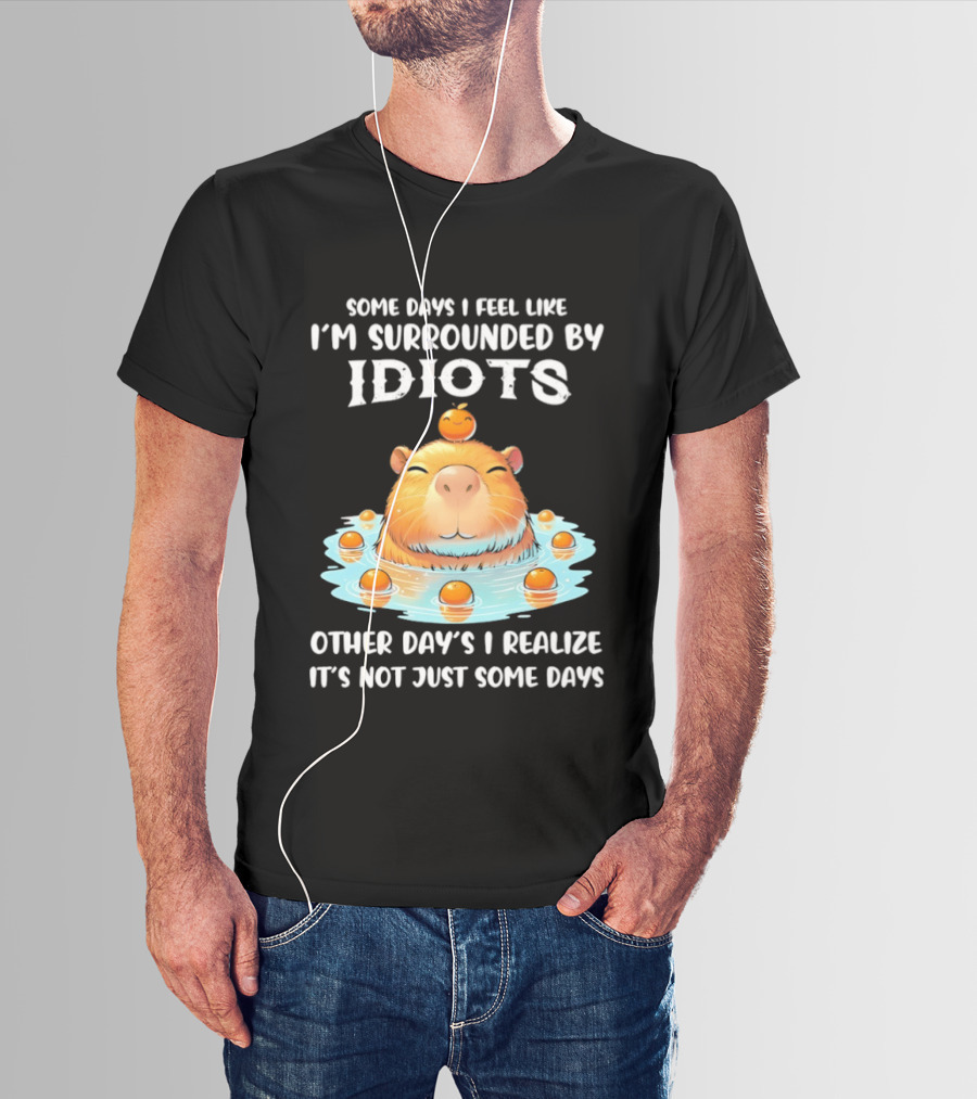 Some Days I Feel Like I'm Surrounded By Idiots Capybara Realization Humor T-Shirt