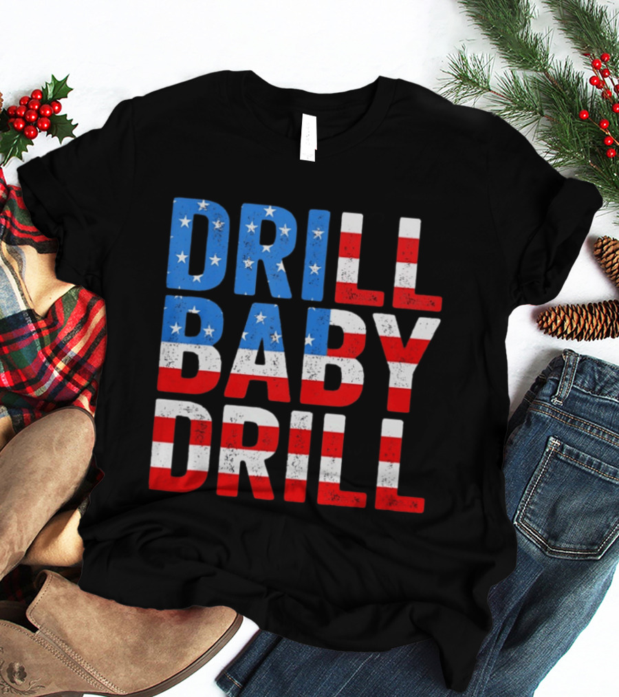 Drill Baby Drill Patriotic American Flag Colors Stars And Stripes T-Shirt