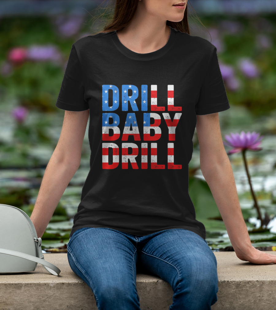 Drill Baby Drill Patriotic American Flag Colors Stars And Stripes T-Shirt