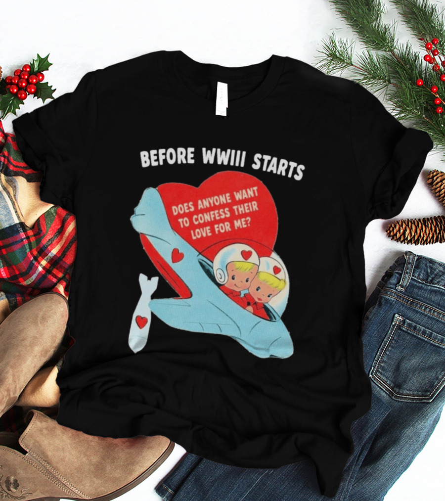 Before WWIII Starts Does Anyone Want To Confess Their Love For Me Retro Airplane T-Shirt