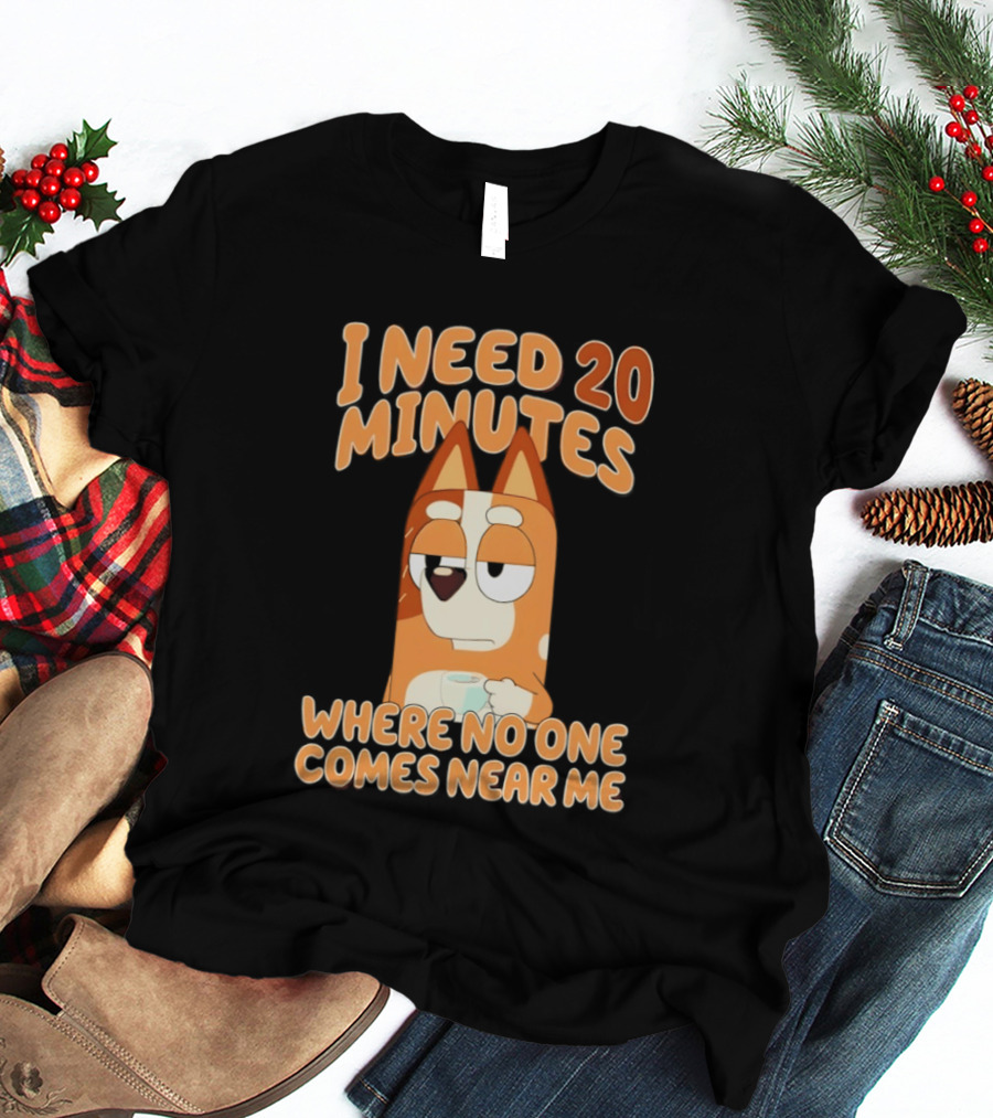 Bingo Heeler I Need 20 Minutes Where No One Comes Near Me T-Shirt
