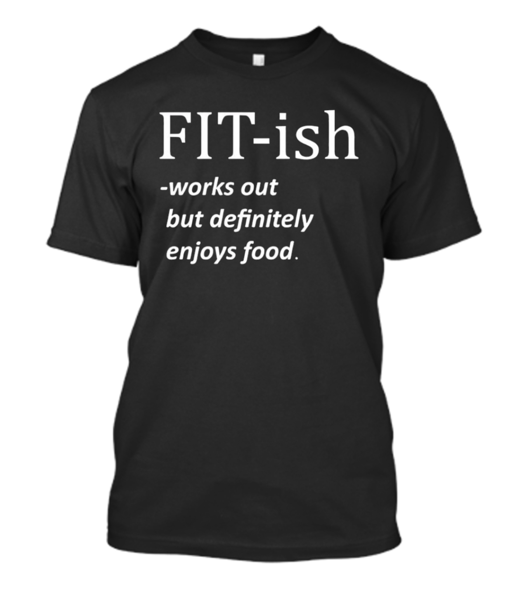 FIT Ish Works Out But Definitely Enjoys Food T-Shirt