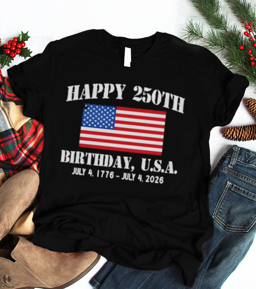 Happy 250th Birthday USA July 4 1776 To 2026 With American Flag T-Shirt
