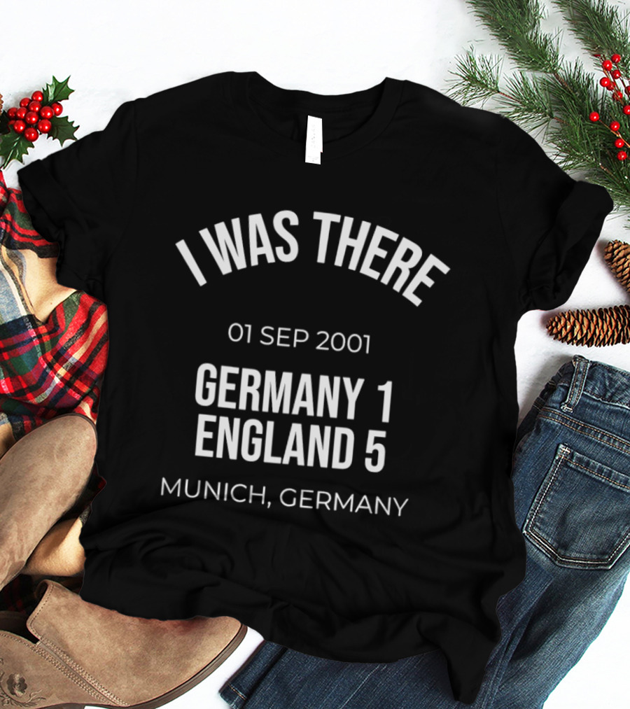 I Was There 01 Sep 2001 Germany 1 England 5 Munich Germany T-Shirt